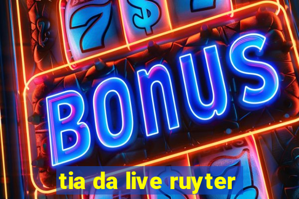 tia da live ruyter